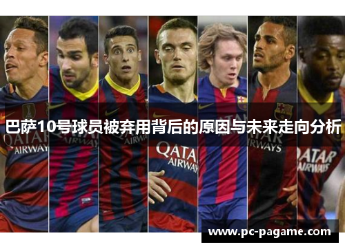 巴萨10号球员被弃用背后的原因与未来走向分析