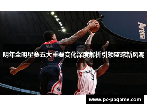 明年全明星赛五大重要变化深度解析引领篮球新风潮
