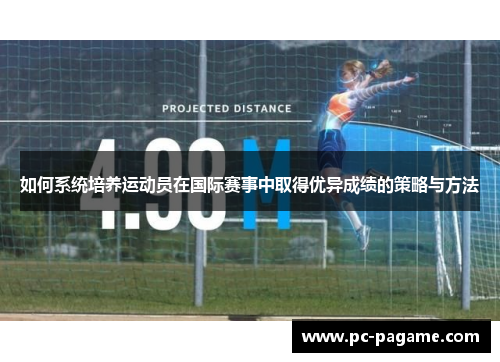 如何系统培养运动员在国际赛事中取得优异成绩的策略与方法