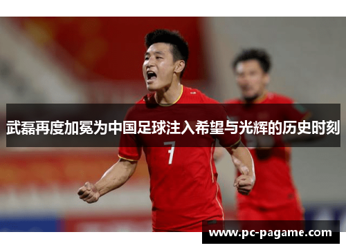 武磊再度加冕为中国足球注入希望与光辉的历史时刻