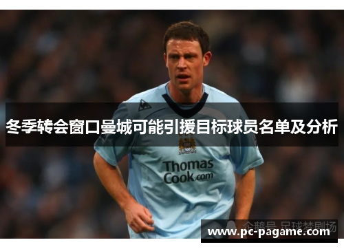 冬季转会窗口曼城可能引援目标球员名单及分析