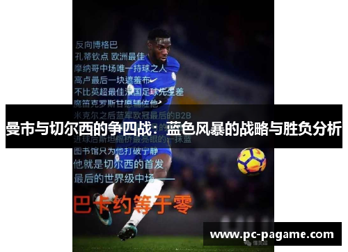 曼市与切尔西的争四战：蓝色风暴的战略与胜负分析