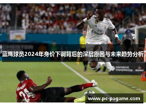 蓝鹰球员2024年身价下调背后的深层原因与未来趋势分析