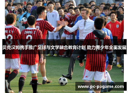 贝克汉姆携手推广足球与文学融合教育计划 助力青少年全面发展
