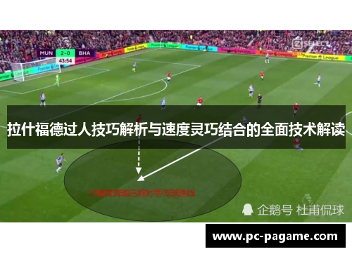 拉什福德过人技巧解析与速度灵巧结合的全面技术解读