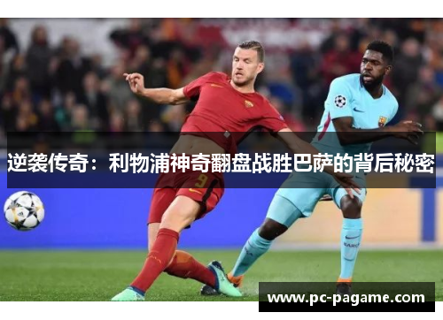 逆袭传奇：利物浦神奇翻盘战胜巴萨的背后秘密