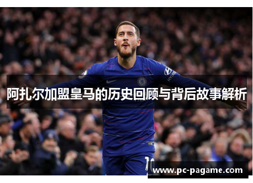 阿扎尔加盟皇马的历史回顾与背后故事解析
