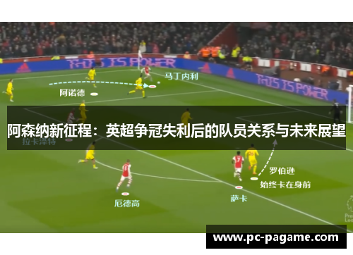 阿森纳新征程：英超争冠失利后的队员关系与未来展望