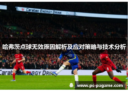 哈弗茨点球无效原因解析及应对策略与技术分析