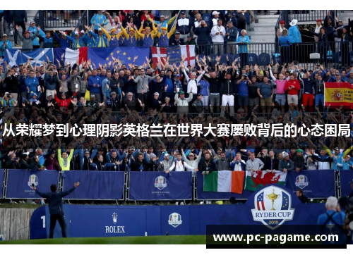 从荣耀梦到心理阴影英格兰在世界大赛屡败背后的心态困局