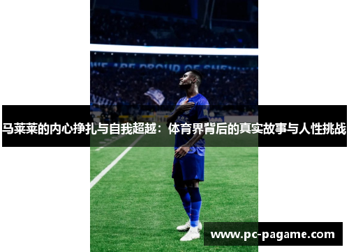 马莱莱的内心挣扎与自我超越：体育界背后的真实故事与人性挑战