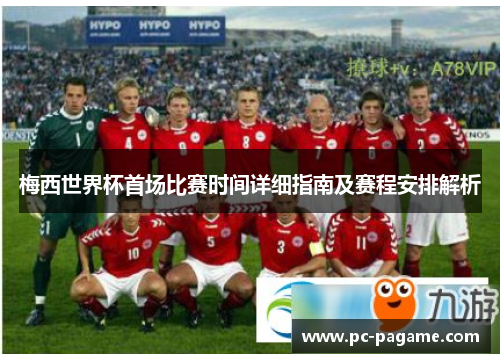 梅西世界杯首场比赛时间详细指南及赛程安排解析