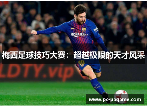 梅西足球技巧大赛：超越极限的天才风采
