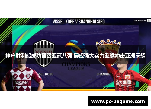 神户胜利船成功晋级亚冠八强 展现强大实力继续冲击亚洲荣耀 神户胜利船成功晋级亚冠八强 展现强大实力继续冲击亚洲荣耀