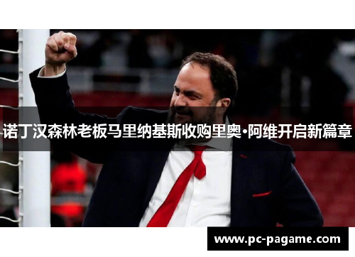 诺丁汉森林老板马里纳基斯收购里奥·阿维开启新篇章