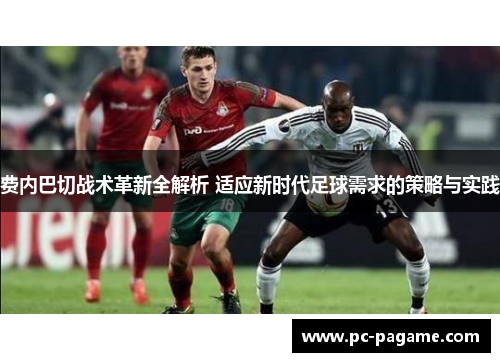 费内巴切战术革新全解析 适应新时代足球需求的策略与实践