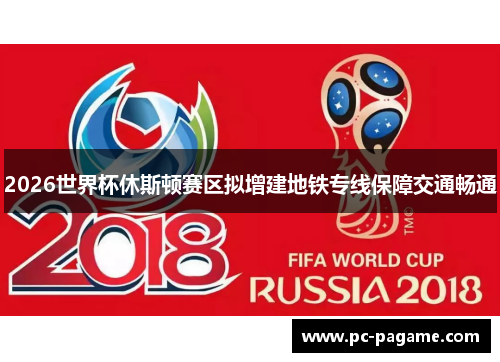 2026世界杯休斯顿赛区拟增建地铁专线保障交通畅通