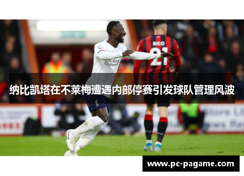 纳比凯塔在不莱梅遭遇内部停赛引发球队管理风波 纳比凯塔在不莱梅遭遇内部停赛引发球队管理风波